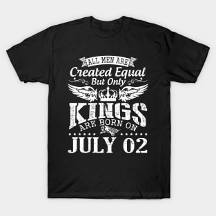 All Men Are Created Equal But Only Kings Are Born On July 02 Happy Birthday To Me You Papa Dad Son T-Shirt